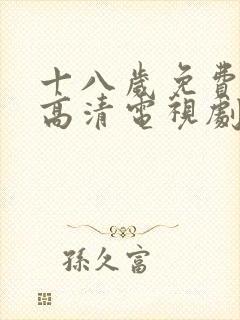 十八岁免费观看高清电视剧推荐