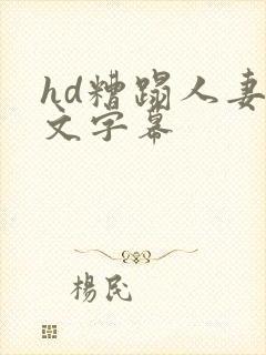 hd糟蹋人妻中文字幕