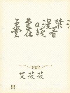 免费a漫禁漫天堂在线看