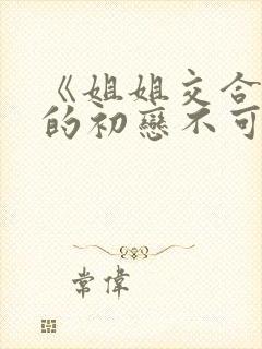 《姐姐交合 我的初恋不可能是亲姐姐