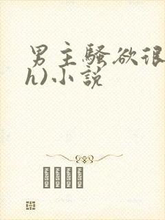 男主骚欲很大(h)小说