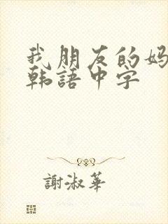 我朋友的妈妈2韩语中字