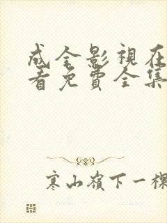 成全影视在线观看免费全集高清完整版动漫