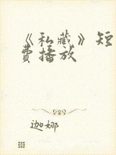 《私藏》短剧免费播放