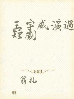 王宇威演过哪些短剧