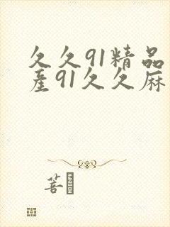 久久91精品国产91久久麻豆