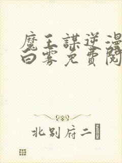 魔王谋逆漫画无白雾免费阅读