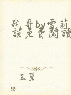 我哥by雪莉小说免费阅读