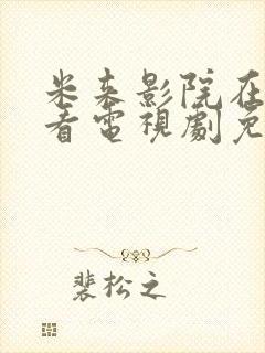 米来影院在线观看电视剧免费播放