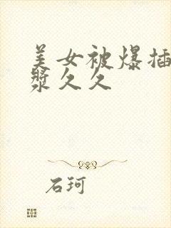 美女被爆插出白浆久久