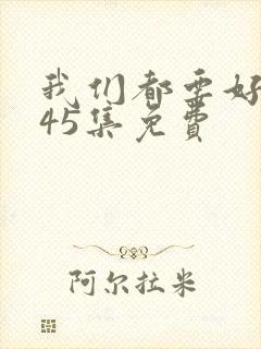 我们都要好好的45集免费