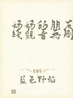 妈妈的朋友2在线观看无删减封面