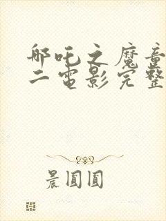 哪吒之魔童降世二电影完整