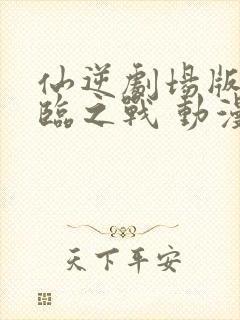 仙逆剧场版 神临之战 动漫