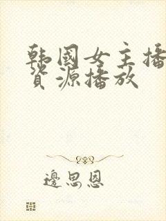 韩国女主播在线资源播放