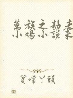 万族之劫老鹰吃小鸡小说未删版全集封面