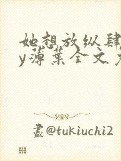 她想放纵肆意by薄叶全文免费阅读笔趣阁封面