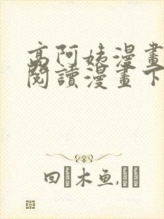 高阿姨漫画免费阅读漫画下拉式