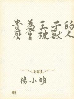 贵为王子的我怎么会被兽人攻陷动漫