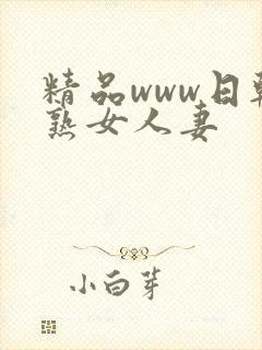 精品www日韩熟女人妻