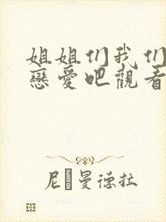 姐姐们我们来谈恋爱吧观看完整版