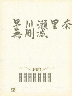 早川濑里奈全部无删减