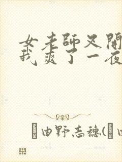 女老师叉开腿让我爽了一夜