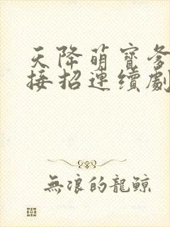 天降萌宝爹地快接招连续剧