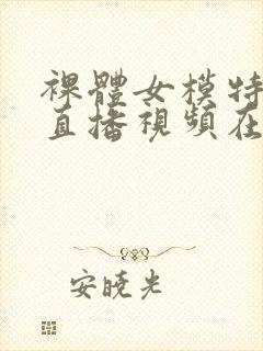 裸体女模特本次直播视频在线观看91