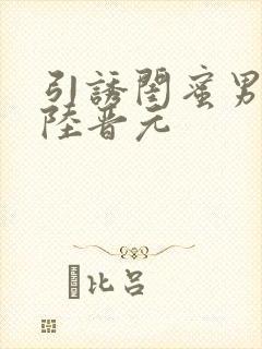 引诱闺蜜男友h陆晋元