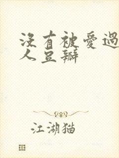 没有被爱过的女人豆瓣