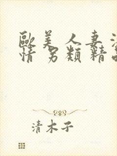 欧美 人妻 激情 另类 精品