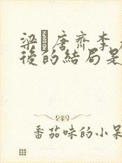 梁畑唐齐李彦最后的结局是什么