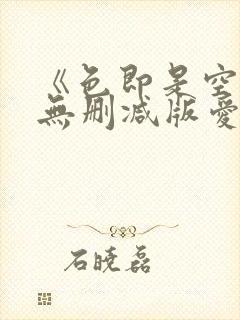 《色即是空》5无删减版爱的色放