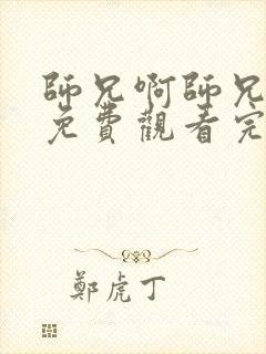 师兄啊师兄全集免费观看完整版高清