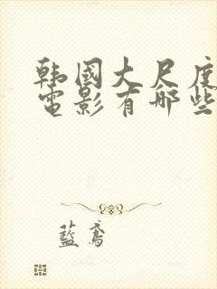 韩国大尺度三级电影有哪些