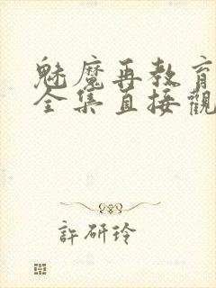 魅魔再教育物语全集直接观看