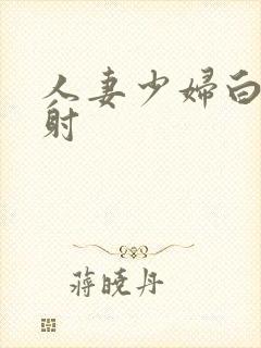 人妻少妇白浆内射