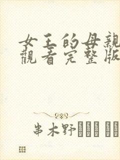 女王的母亲免费观看完整版在线全集