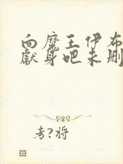 向魔王伊布罗贾献身吧未删减版