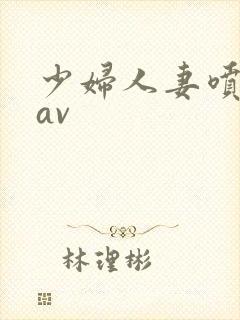 少妇人妻喷白浆av