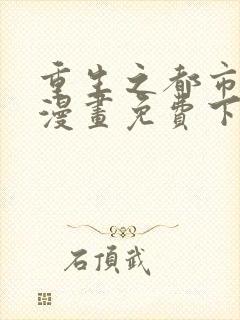 重生之都市修仙漫画免费下拉式