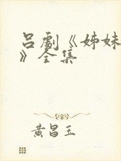 吕剧《姊妹易嫁》全集