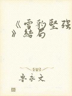 《雪豹坚强岁月》结局