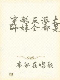 穿越反派大师兄师妹全都是病娇