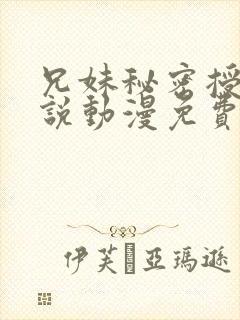 兄妹秘密授课小说动漫免费