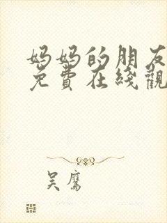 妈妈的朋友高清免费在线观看