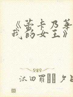 《蕾卡乃华丽且我的女王》希望赶紧