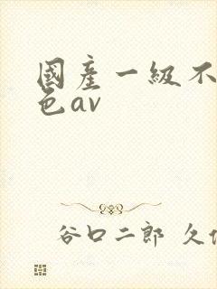 国产一级不卡黄色av