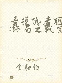 看复仇者联盟4:终局之战完整版